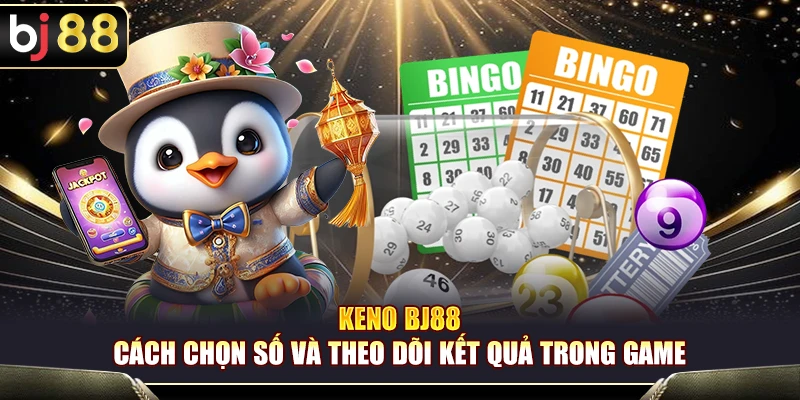 Keno BJ88 – Cách Chọn Số Và Theo Dõi Kết Quả Trong Game