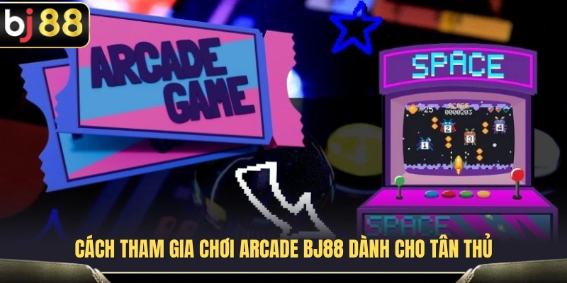 Các bước tham gia game Arcade dành cho tân thủ 