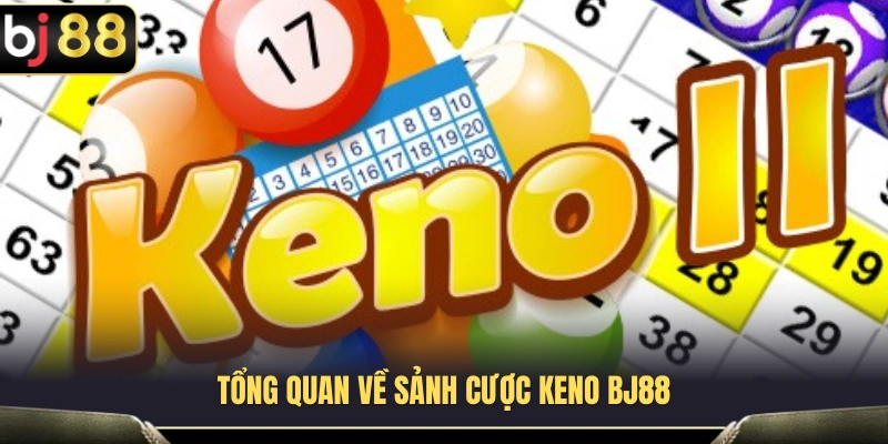 Khám phá những đặc điểm nổi bật của Keno BJ88 