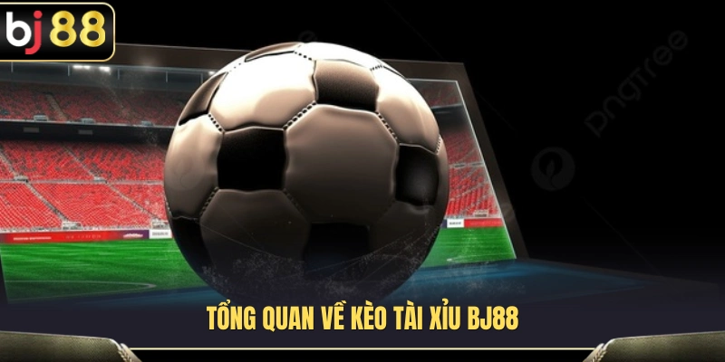 Khái quát về thị trường kèo Tài Xỉu BJ88