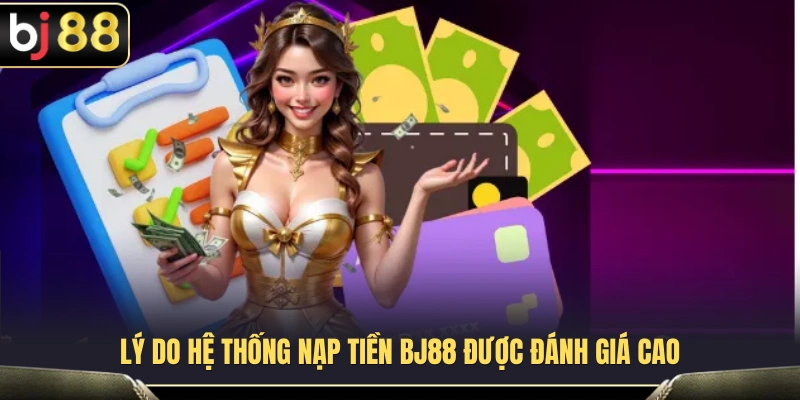 Các yếu tố tạo nên sự khác biệt của hệ thống nạp tiền BJ88 