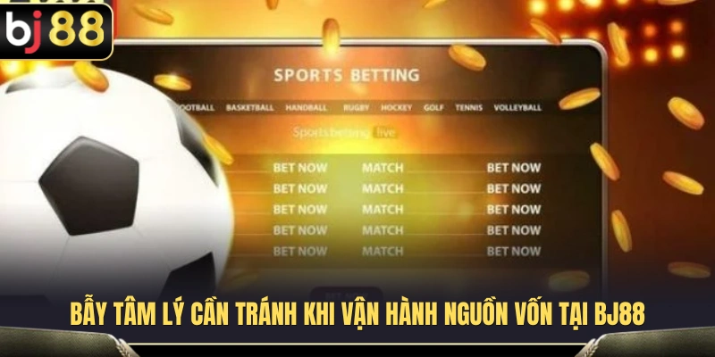 Quản Lý Vốn Thể Thao BJ88 Khi Theo Nhiều Trận Cùng Lúc 4 Sai lầm về tâm lý dễ ảnh hưởng đến kế hoạch quản lý vốn