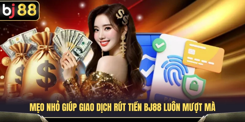 Bí quyết thực hiện giao dịch rút tiền BJ88 an toàn 