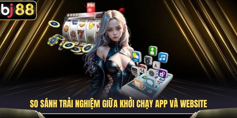 Tải App BJ88 – Trải Nghiệm Mượt Trên Điện Thoại Android Và iOS 2 So sánh ưu nhược điểm giữa tải app BJ88 và phiên bản web