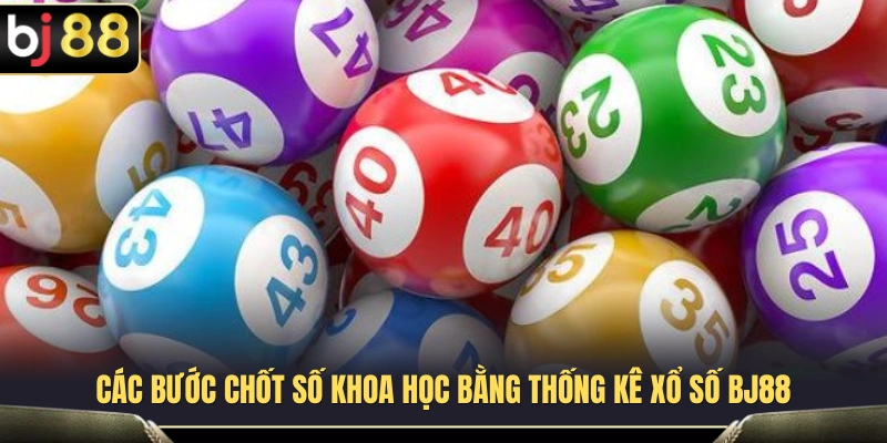 Quy trình lựa chọn con số hợp lý dựa trên thống kê xổ số BJ88