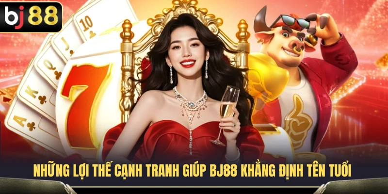Các ưu thế nổi bật tạo nên vị thế vững chắc của BJ 88 